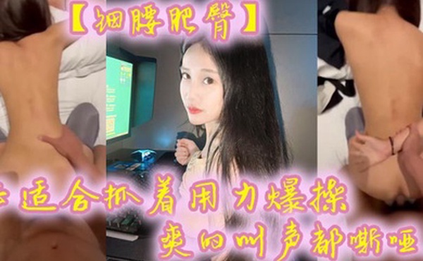 细腰肥臀正适合抓着用力爆操爽的叫声都嘶哑了看菊花的状态也没少挨操