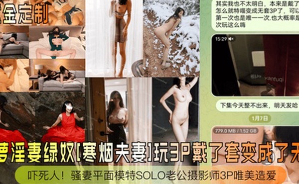 重金定制御萝淫妻绿奴寒烟夫妻玩3P戴了套变成了无套吓死人骚妻平面模特SOLO老公摄影师3P唯美造爱